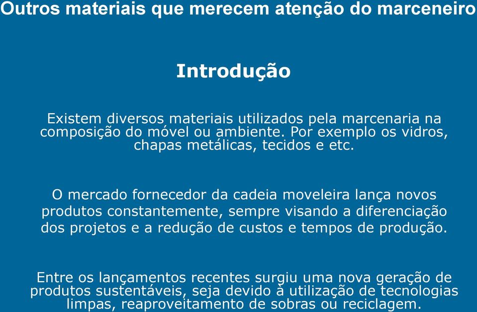 O mercado fornecedor da cadeia moveleira lança novos produtos constantemente, sempre visando a diferenciação dos projetos