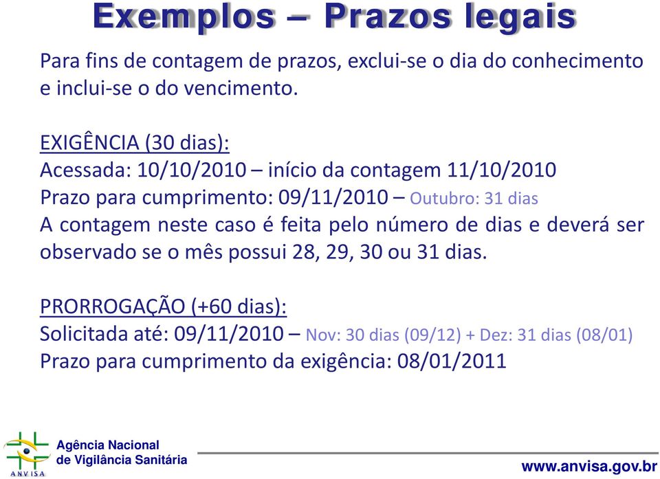 A contagem neste caso é feita pelo número de dias e deverá ser observado se o mês possui 28, 29, 30 ou 31 dias.