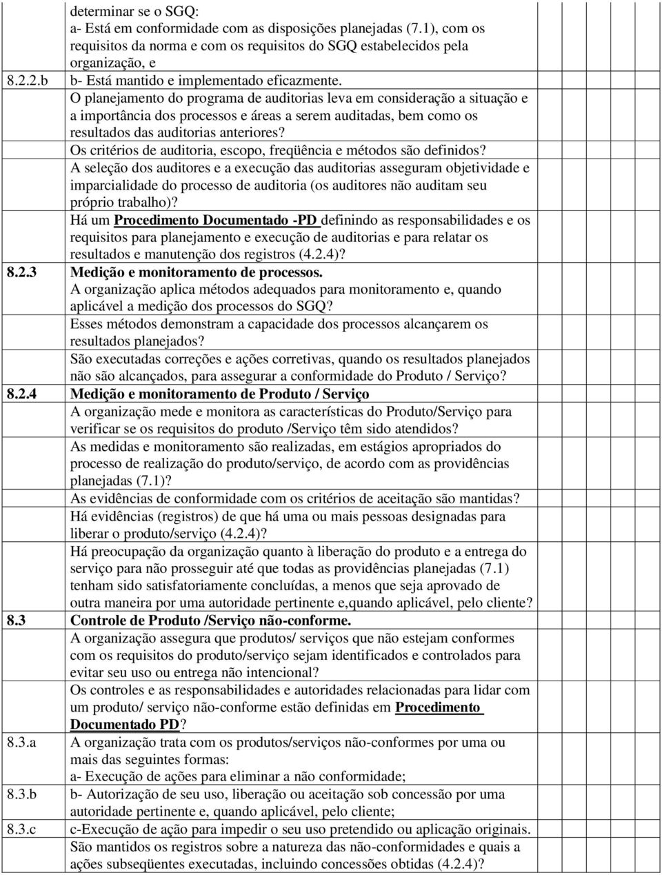 O planejamento do programa de auditorias leva em consideração a situação e a importância dos processos e áreas a serem auditadas, bem como os resultados das auditorias anteriores?