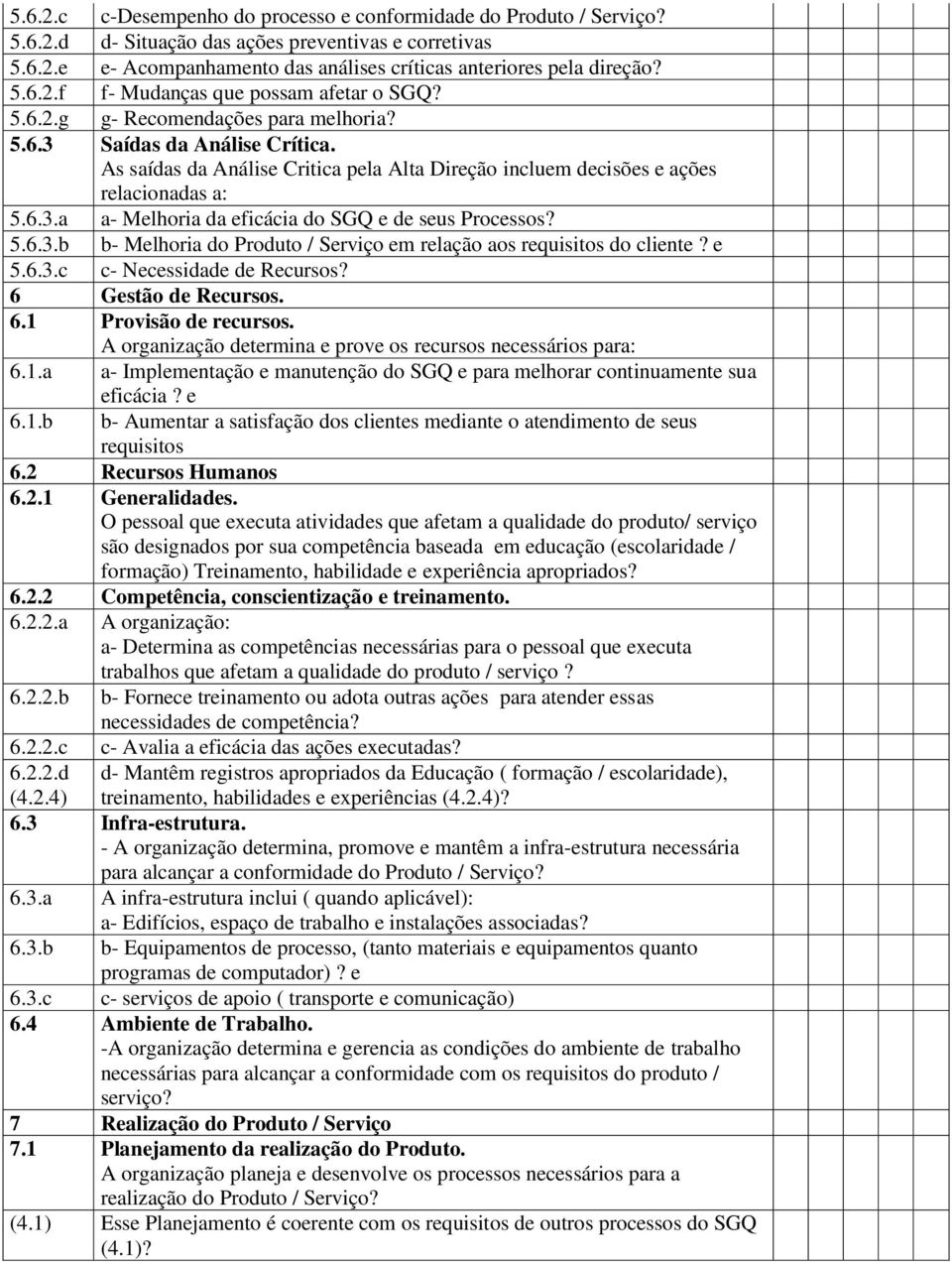 5.6.3.b b- Melhoria do Produto / Serviço em relação aos requisitos do cliente? e 5.6.3.c c- Necessidade de Recursos? 6 Gestão de Recursos. 6.1 Provisão de recursos.