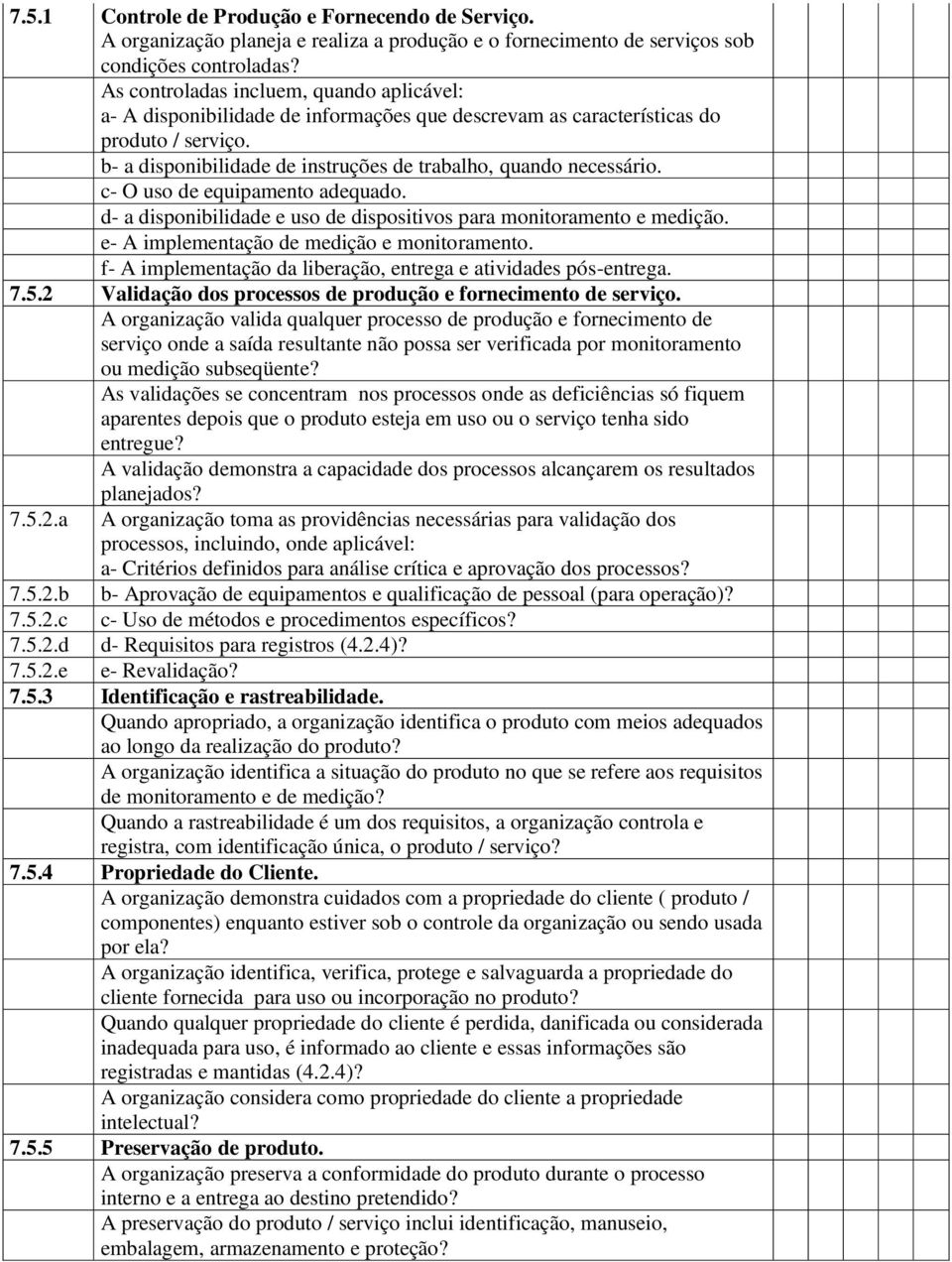 c- O uso de equipamento adequado. d- a disponibilidade e uso de dispositivos para monitoramento e medição. e- A implementação de medição e monitoramento.