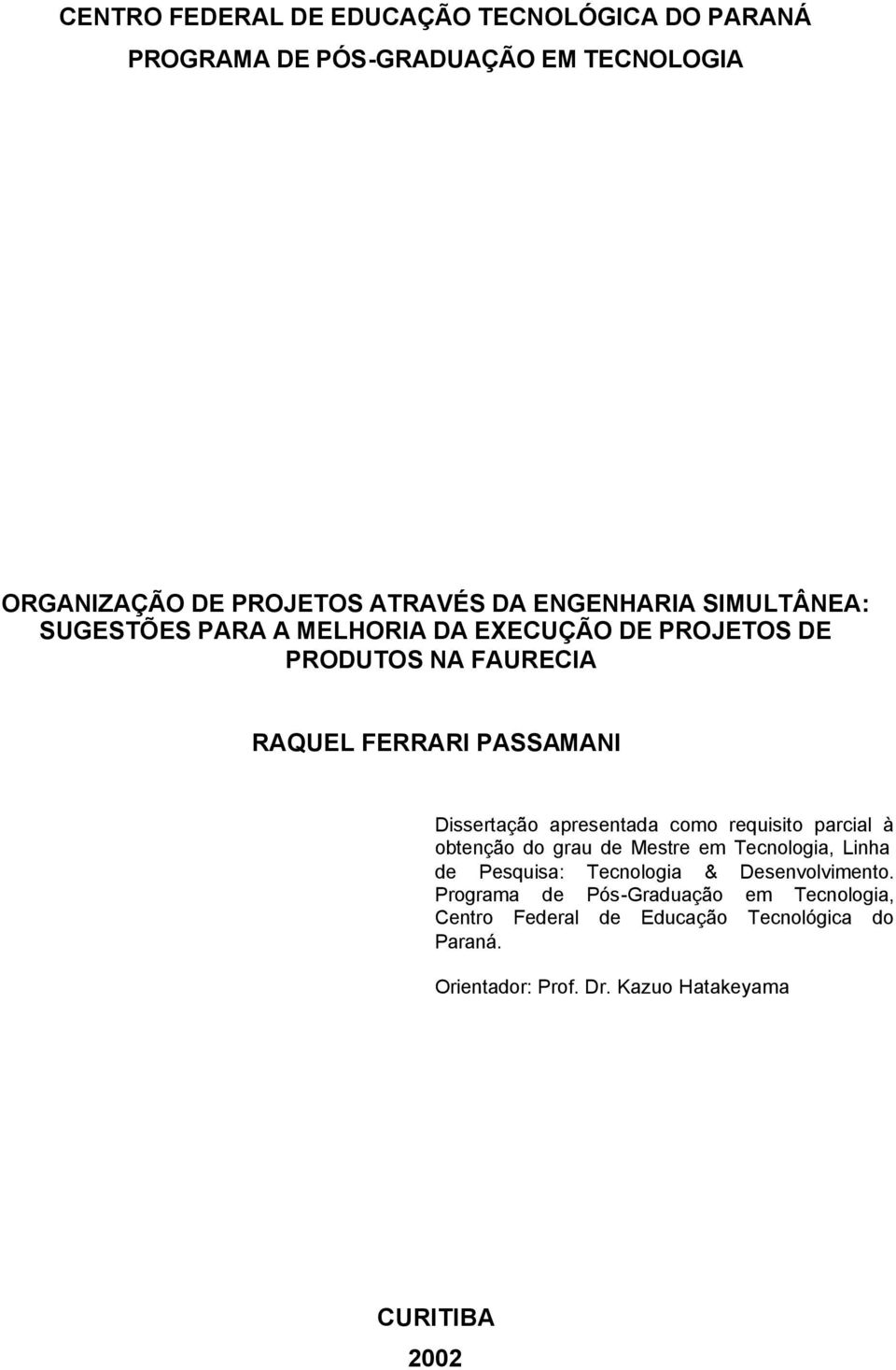 Dissertação apresentada como requisito parcial à obtenção do grau de Mestre em Tecnologia, Linha de Pesquisa: Tecnologia &