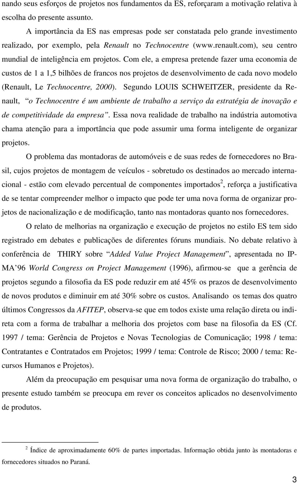 Com ele, a empresa pretende fazer uma economia de custos de 1 a 1,5 bilhões de francos nos projetos de desenvolvimento de cada novo modelo (Renault, Le Technocentre, 2000).