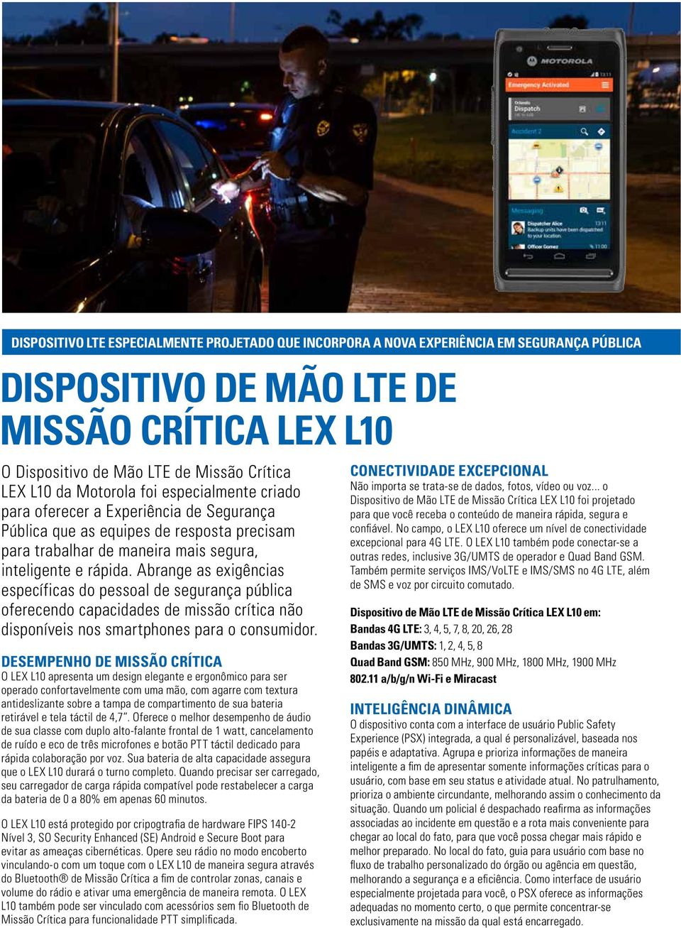 Abrange as exigências específicas do pessoal de segurança pública oferecendo capacidades de missão crítica não disponíveis nos smartphones para o consumidor.