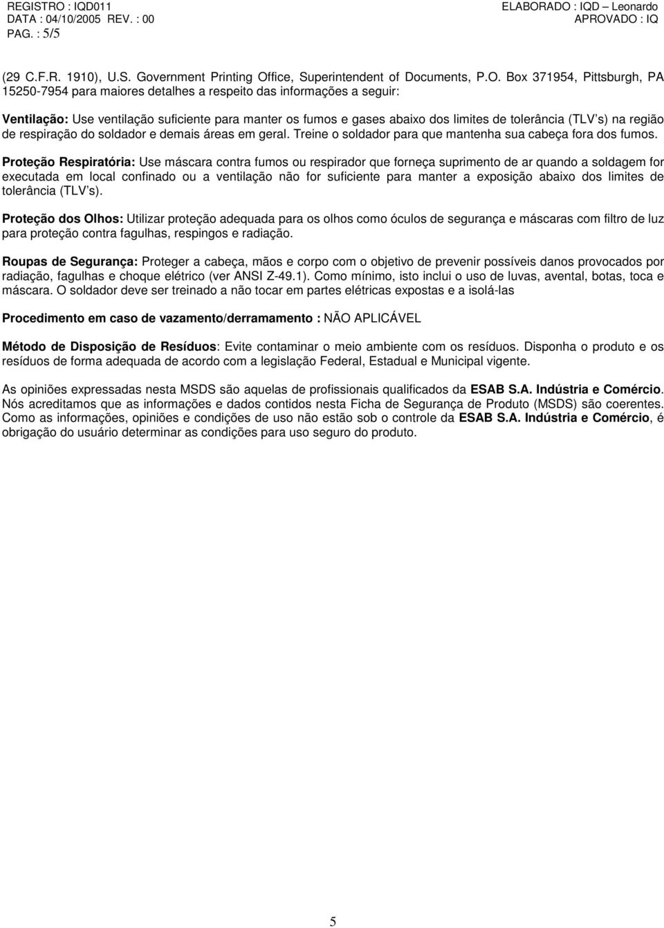 Box 371954, Pittsburgh, PA 152507954 para maiores detalhes a respeito das informações a seguir: Ventilação: Use ventilação suficiente para manter os fumos e gases abaixo dos limites de tolerância