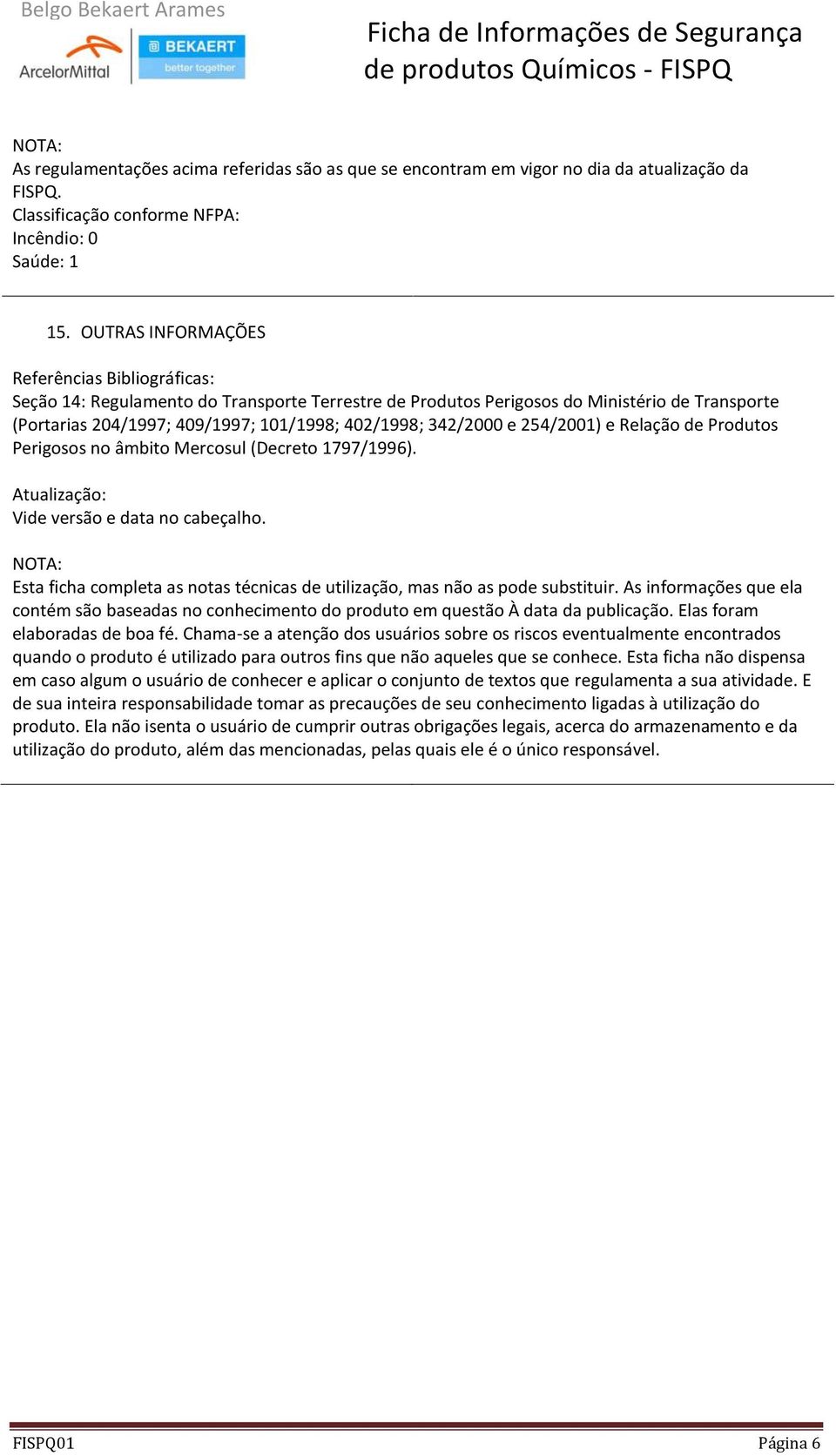 342/2000 e 254/2001) e Relação de Produtos Perigosos no âmbito Mercosul (Decreto 1797/1996). Atualização: Vide versão e data no cabeçalho.