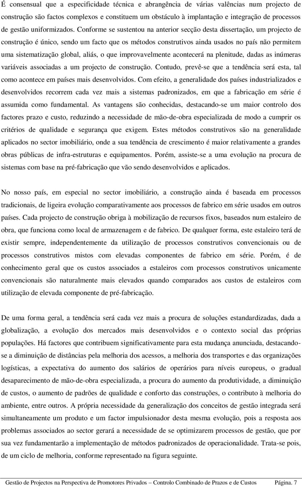 Conforme se sustentou na anterior secção desta dissertação, um projecto de construção é único, sendo um facto que os métodos construtivos ainda usados no país não permitem uma sistematização global,