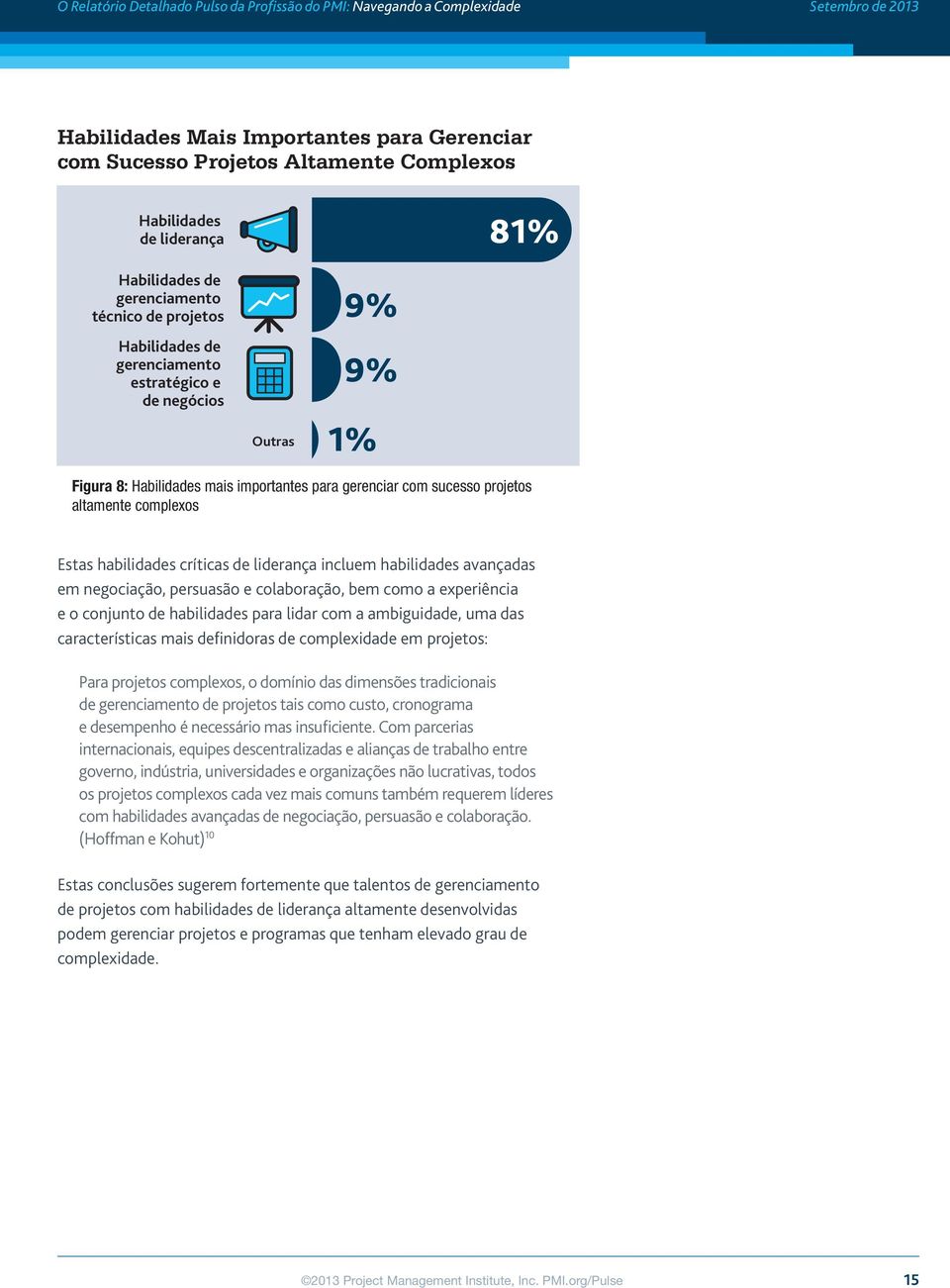 Estas habilidades críticas de liderança incluem habilidades avançadas em negociação, persuasão e colaboração, bem como a experiência e o conjunto de habilidades para lidar com a ambiguidade, uma das