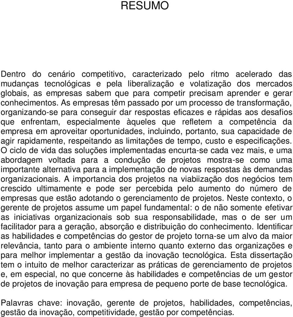 As empresas têm passado por um processo de transformação, organizando-se para conseguir dar respostas eficazes e rápidas aos desafios que enfrentam, especialmente àqueles que refletem a competência