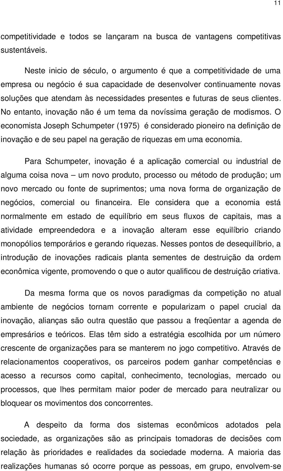 seus clientes. No entanto, inovação não é um tema da novíssima geração de modismos.