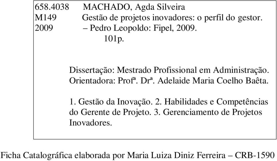 Orientadora: Profª. Drª. Adelaide Maria Coelho Baêta. 1. Gestão da Inovação. 2.