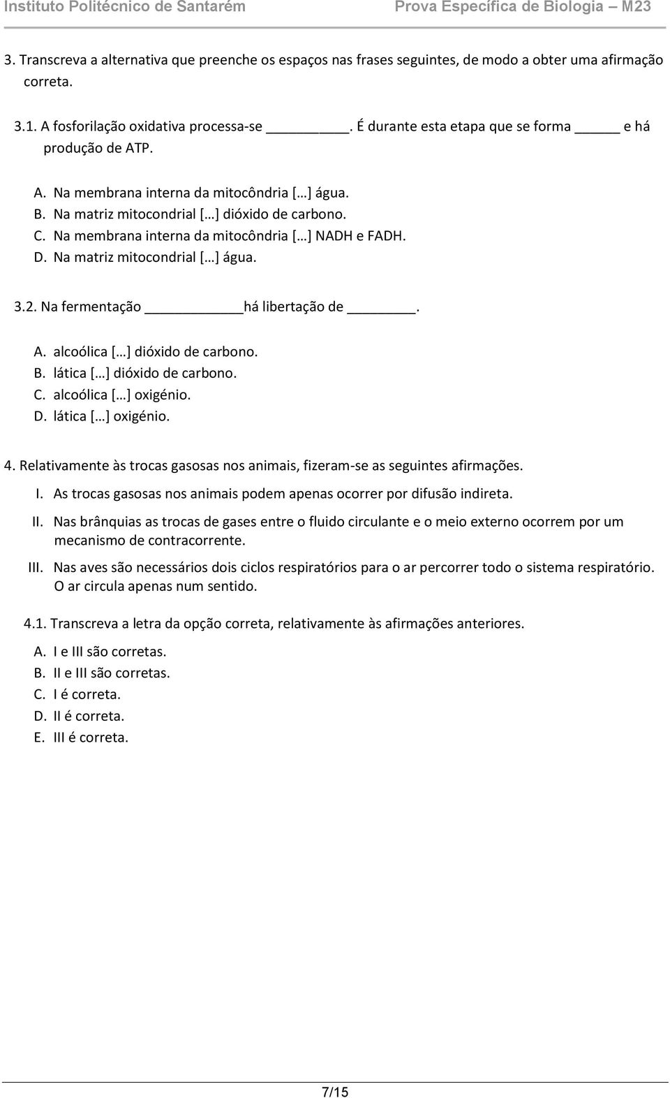 Na membrana interna da mitocôndria [ ] NADH e FADH. D. Na matriz mitocondrial [ ] água. 3.2. Na fermentação há libertação de. A. alcoólica [ ] dióxido de carbono. B. lática [ ] dióxido de carbono. C.