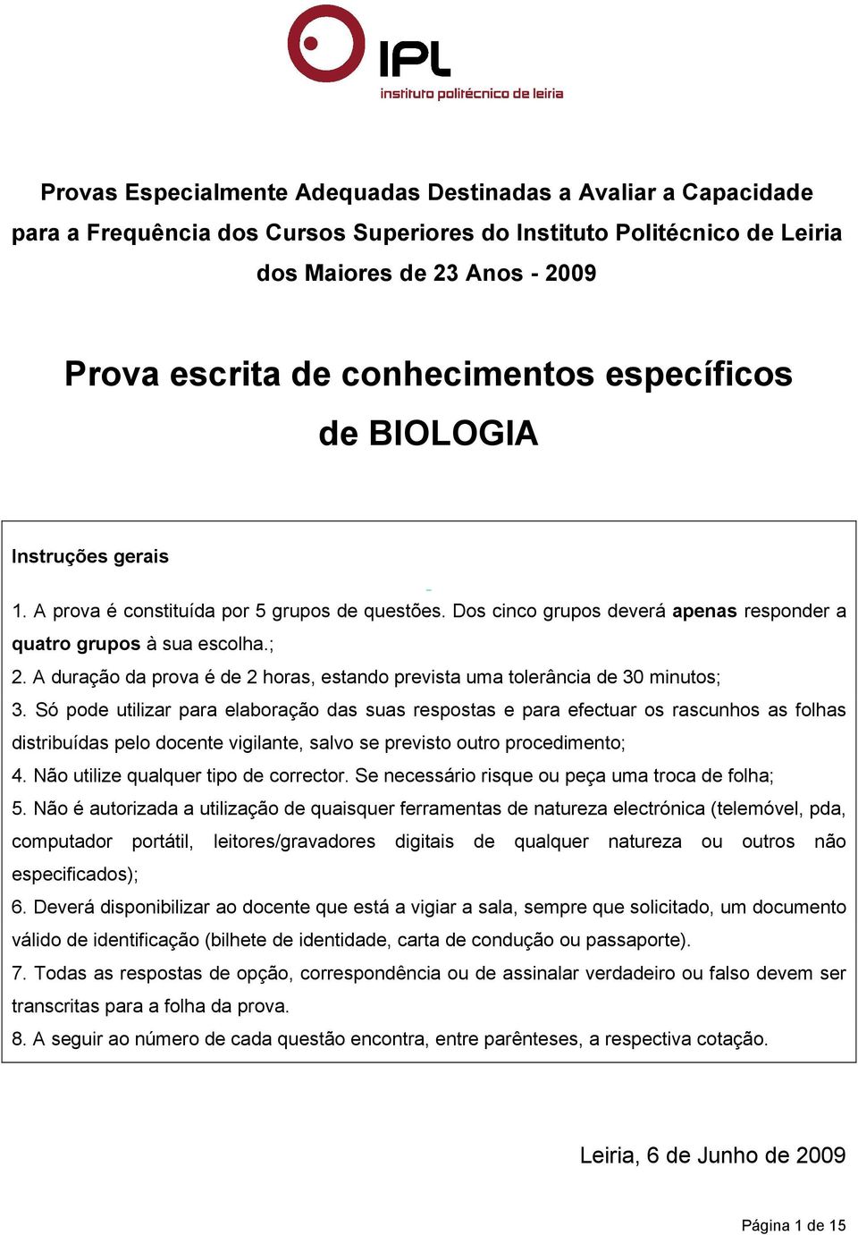 A duração da prova é de 2 horas, estando prevista uma tolerância de 30 minutos; 3.