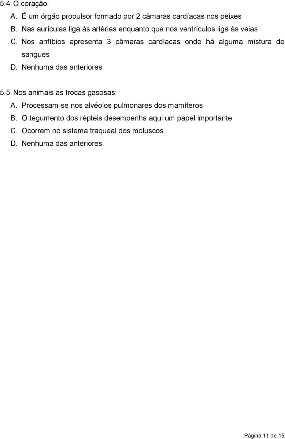 Nos anfíbios apresenta 3 câmaras cardíacas onde há alguma mistura de sangues D. Nenhuma das anteriores 5.