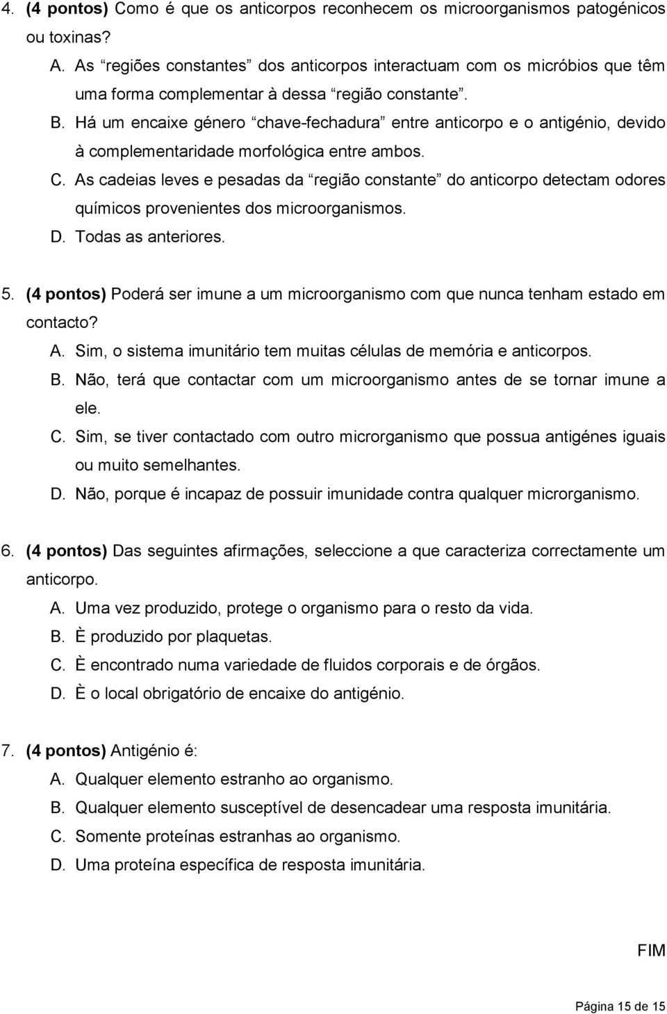 Há um encaixe género chave-fechadura entre anticorpo e o antigénio, devido à complementaridade morfológica entre ambos. C.