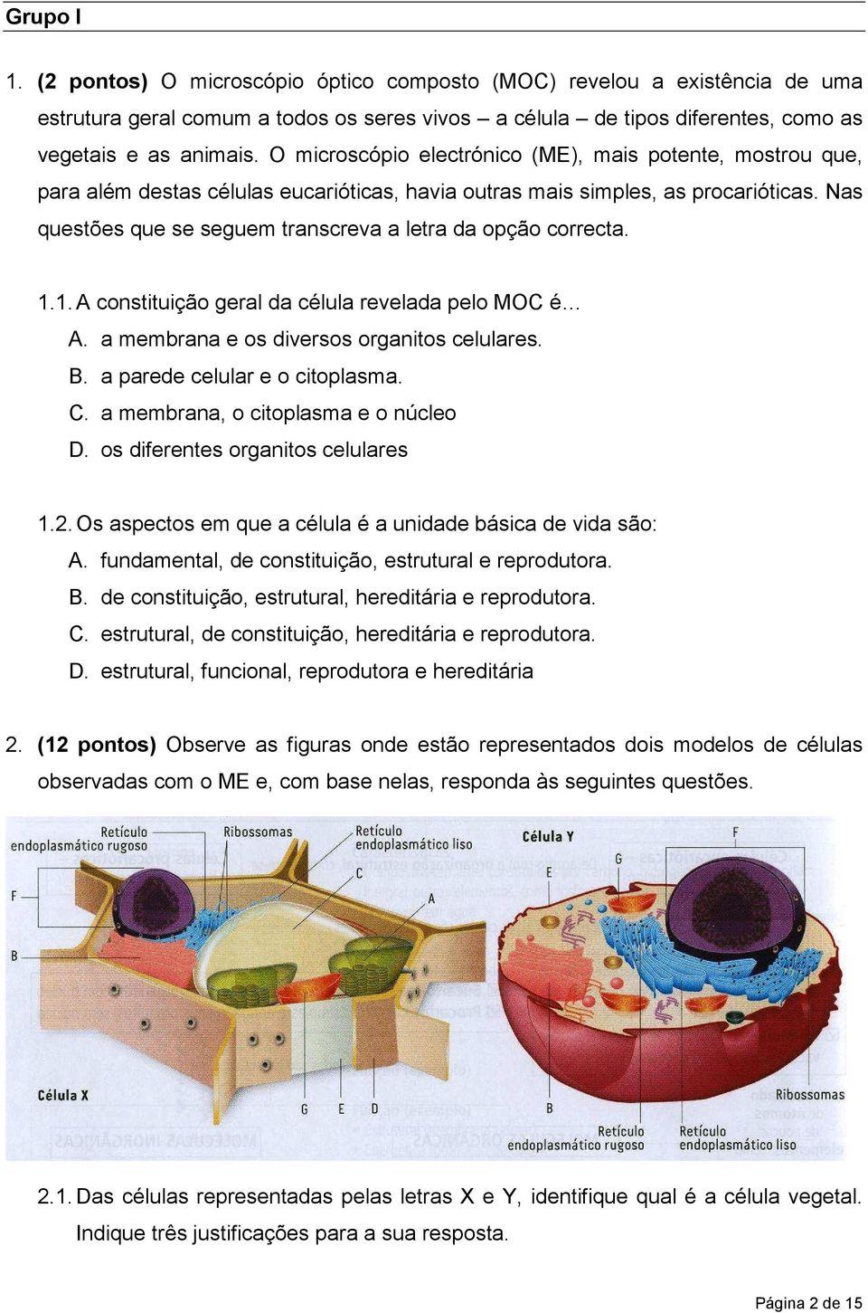 Nas questões que se seguem transcreva a letra da opção correcta. 1.1. A constituição geral da célula revelada pelo MOC é A. a membrana e os diversos organitos celulares. B.