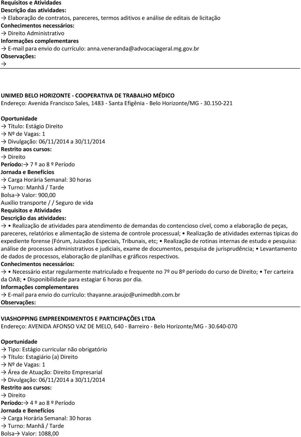 150-221 Título: Estágio Direito Divulgação: 06/11/2014 a 30/11/2014 Período: 7 º ao 8 º Período Turno: Manhã / Tarde Bolsa Valor: 900,00 Realização de atividades para atendimento de demandas do