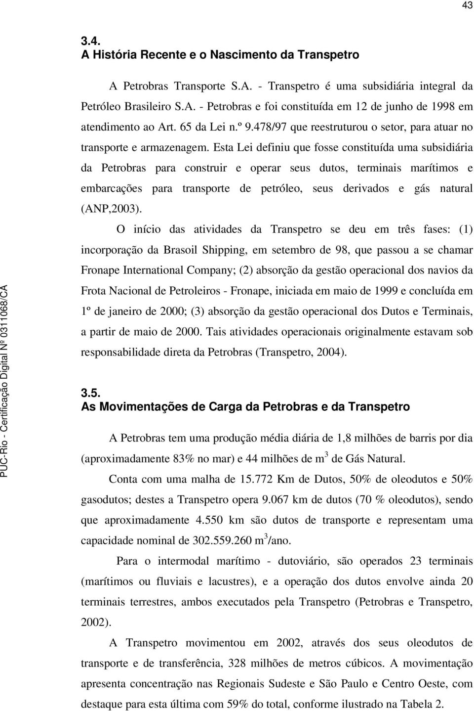 Esta Lei definiu que fosse constituída uma subsidiária da Petrobras para construir e operar seus dutos, terminais marítimos e embarcações para transporte de petróleo, seus derivados e gás natural