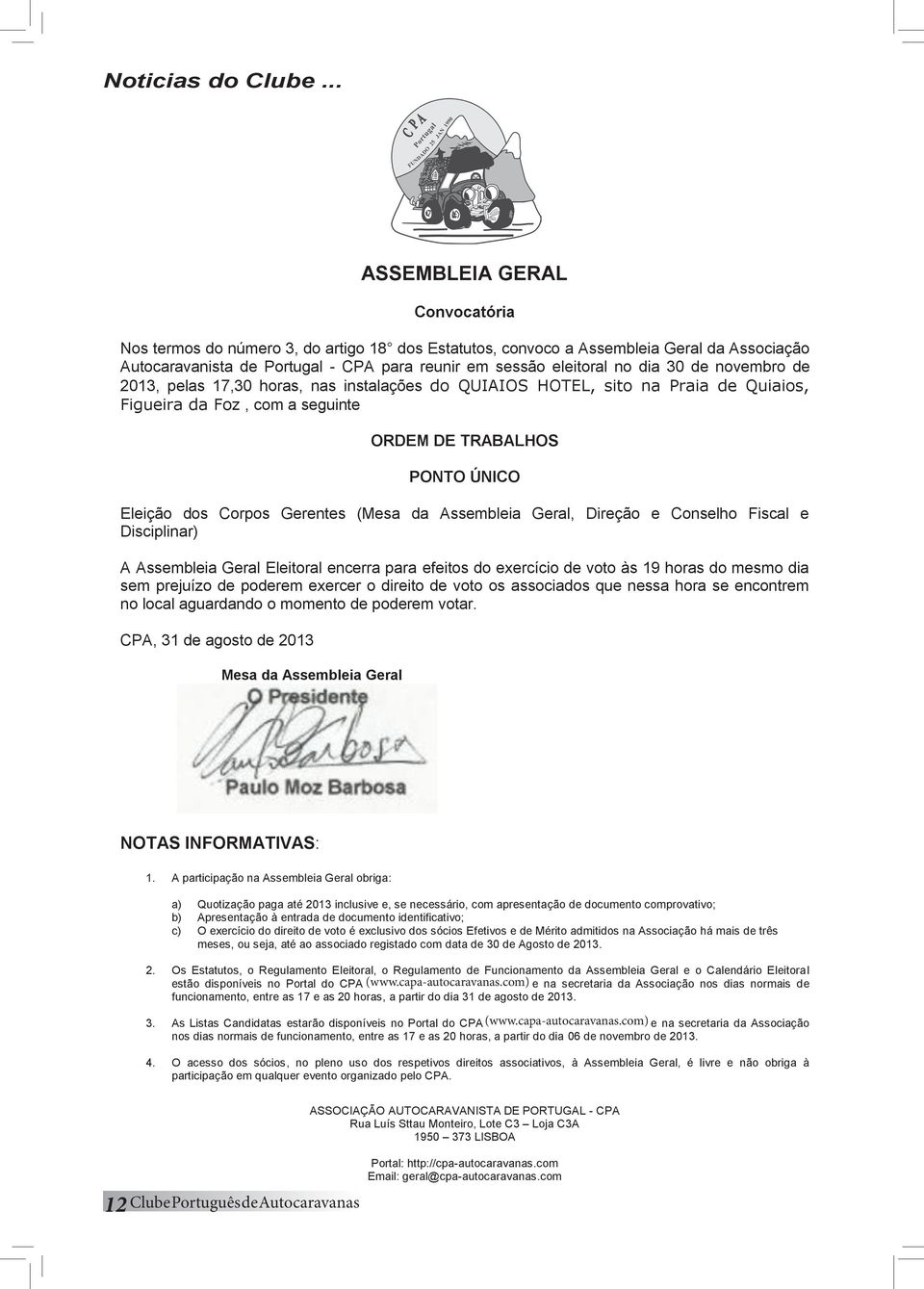 reunir em sessão eleitoral no dia 30 de novembro de Nos 2013, termos pelas do 17,30 número horas, 3, do nas artigo instalações 18 dos Estatutos, do QUIAIOS convoco HOTEL, a Assembleia sito na Geral