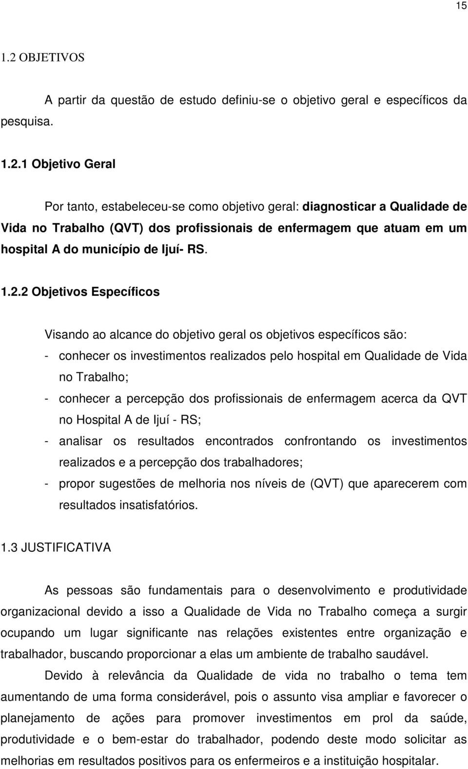 1 Objetivo Geral Por tanto, estabeleceu-se como objetivo geral: diagnosticar a Qualidade de Vida no Trabalho (QVT) dos profissionais de enfermagem que atuam em um hospital A do município de Ijuí- RS.