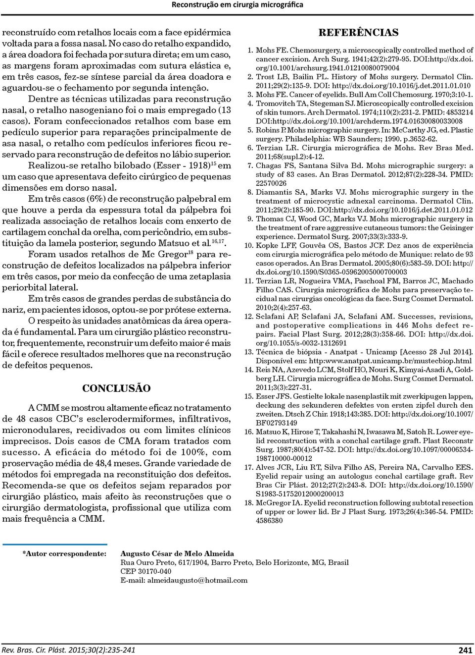 aguardou-se o fechamento por segunda intenção. Dentre as técnicas utilizadas para reconstrução nasal, o retalho nasogeniano foi o mais empregado (13 casos).