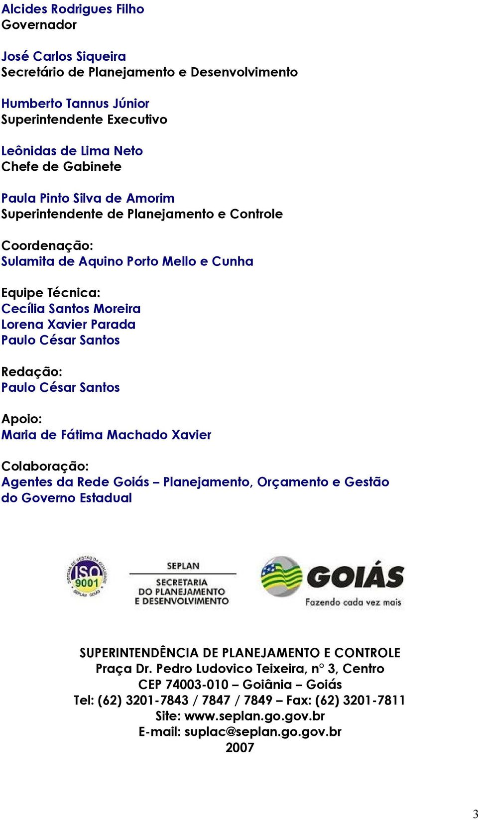 Santos Redação: Paulo César Santos Apoio: Maria de Fátima Machado Xavier Colaboração: Agentes da Rede Goiás Planejamento, Orçamento e Gestão do Governo Estadual SUPERINTENDÊNCIA DE PLANEJAMENTO E