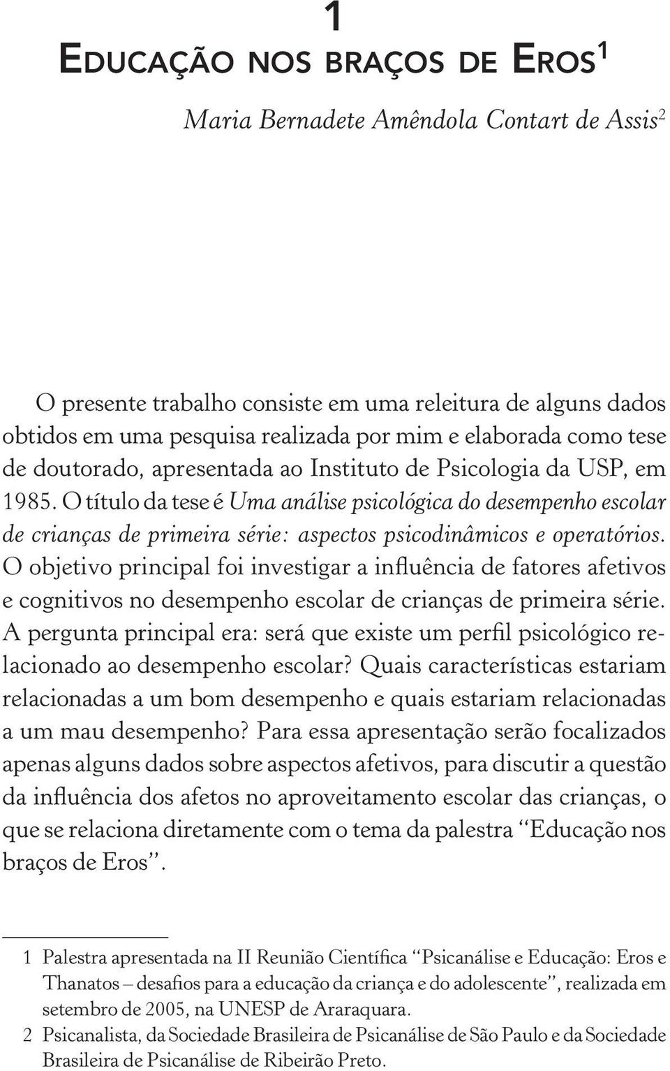 O título da tese é Uma análise psicológica do desempenho escolar de crianças de primeira série: aspectos psicodinâmicos e operatórios.