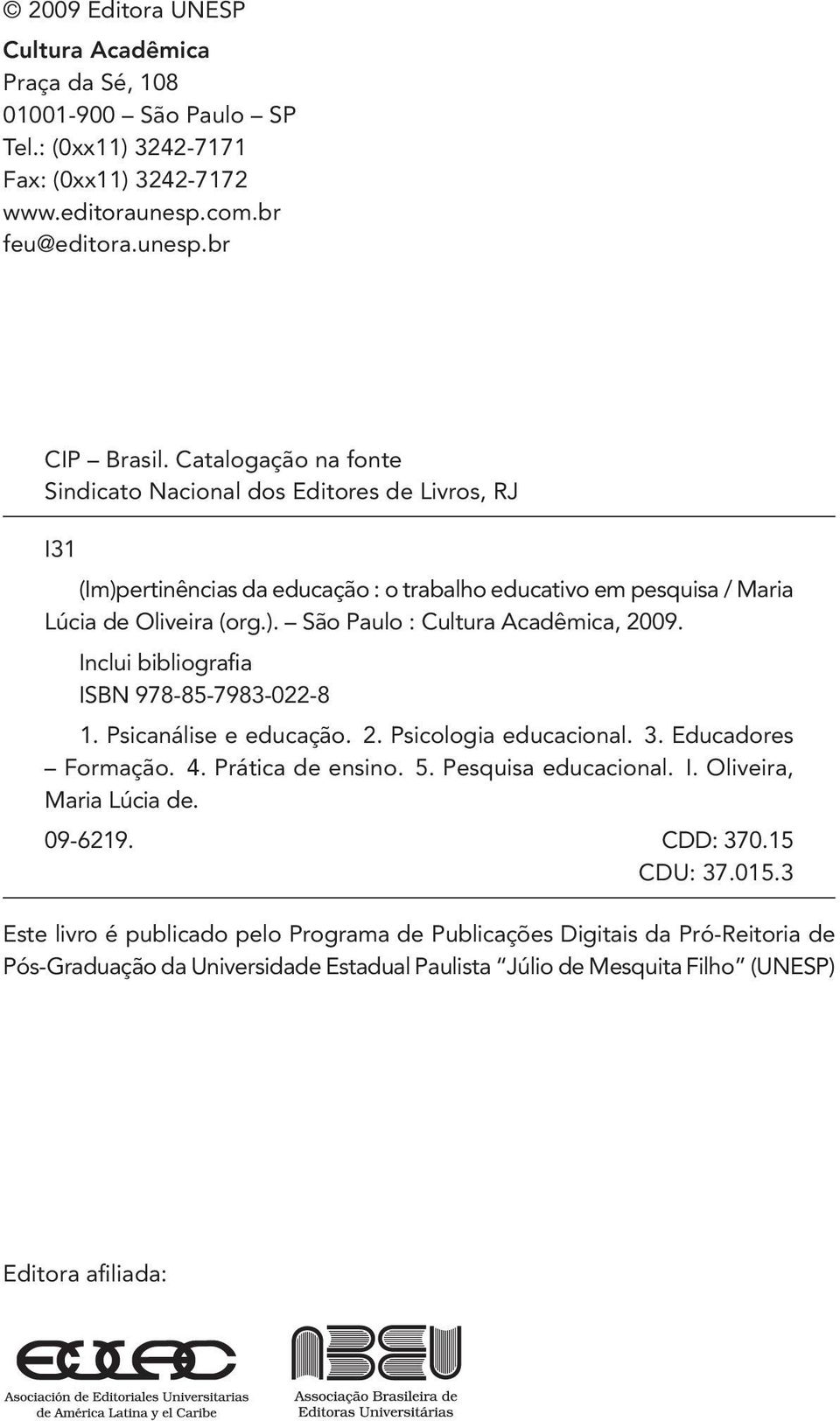 Inclui bibliografia ISBN 978-85-7983-022-8 1. Psicanálise e educação. 2. Psicologia educacional. 3. Educadores Formação. 4. Prática de ensino. 5. Pesquisa educacional. I. Oliveira, Maria Lúcia de.