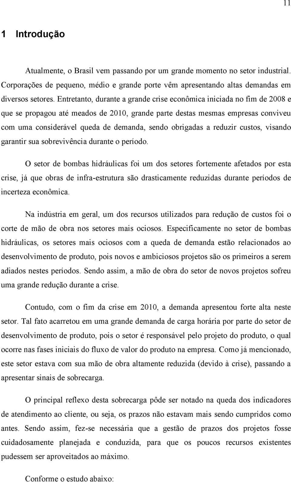 obrigadas a reduzir custos, visando garantir sua sobrevivência durante o período.