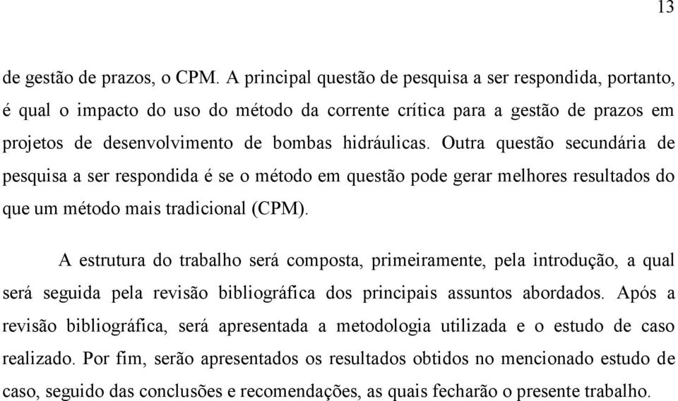 Outra questão secundária de pesquisa a ser respondida é se o método em questão pode gerar melhores resultados do que um método mais tradicional (CPM).