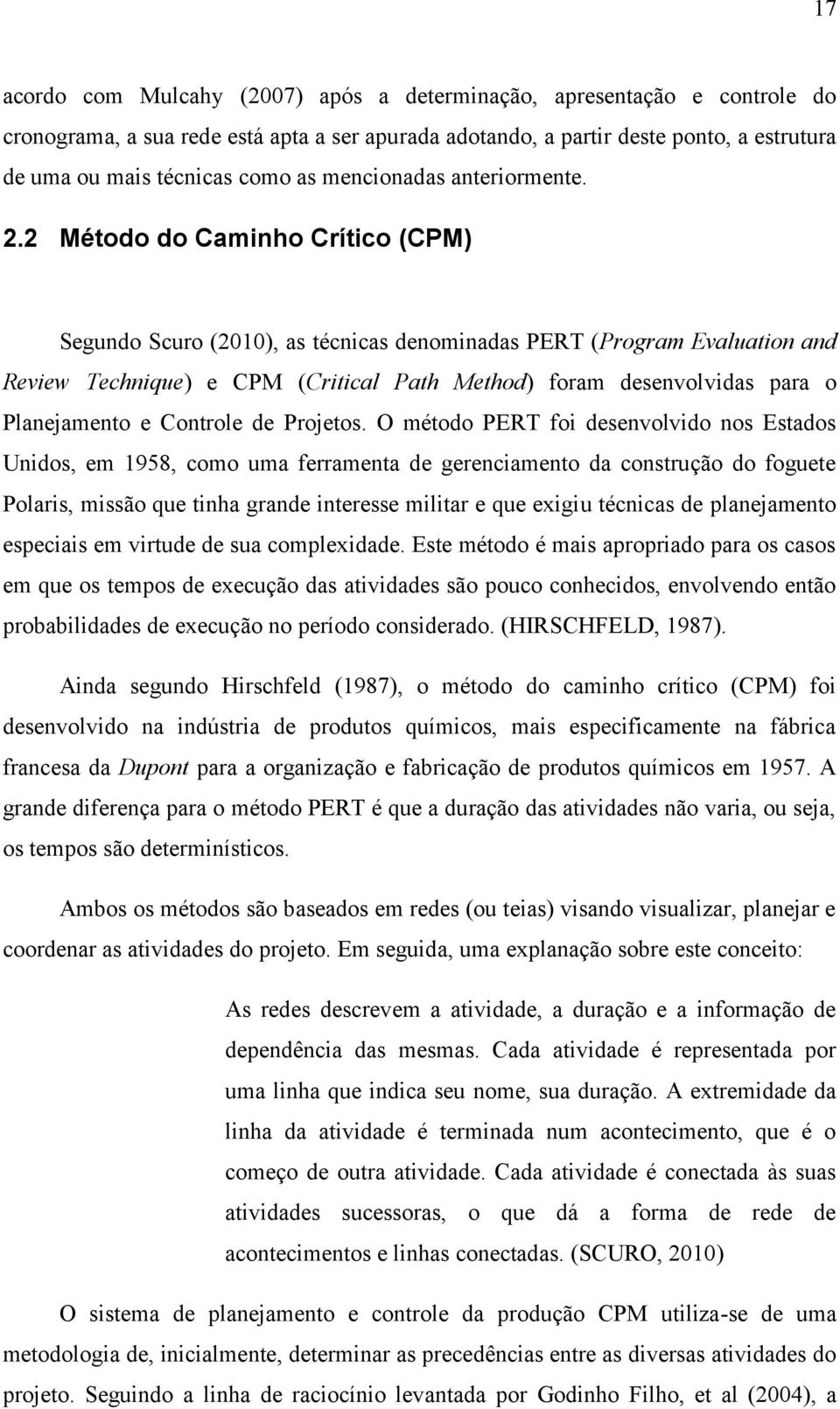 2 Método do Caminho Crítico (CPM) Segundo Scuro (2010), as técnicas denominadas PERT (Program Evaluation and Review Technique) e CPM (Critical Path Method) foram desenvolvidas para o Planejamento e