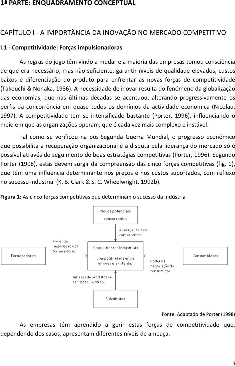 elevados, custos baixos e diferenciação do produto para enfrentar as novas forças de competitividade (Takeuchi & Nonaka, 1986).