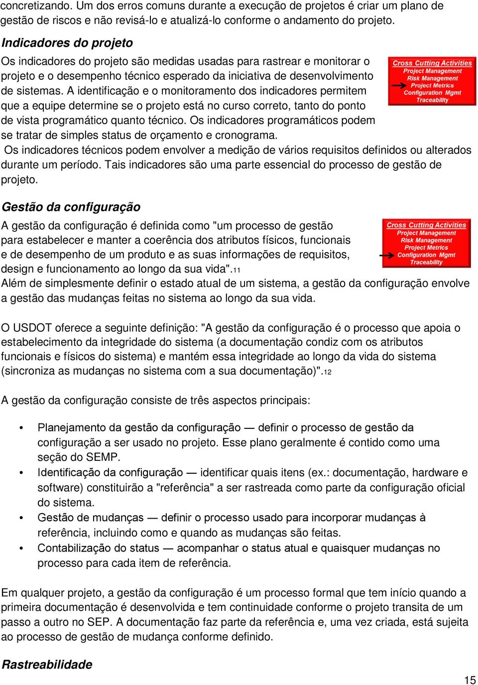 A identificação e o monitoramento dos indicadores permitem que a equipe determine se o projeto está no curso correto, tanto do ponto de vista programático quanto técnico.