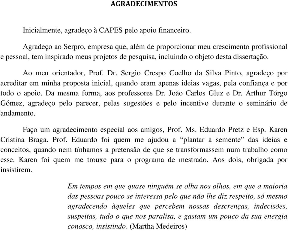 Dr. Sergio Crespo Coelho da Silva Pinto, agradeço por acreditar em minha proposta inicial, quando eram apenas ideias vagas, pela confiança e por todo o apoio. Da mesma forma, aos professores Dr.