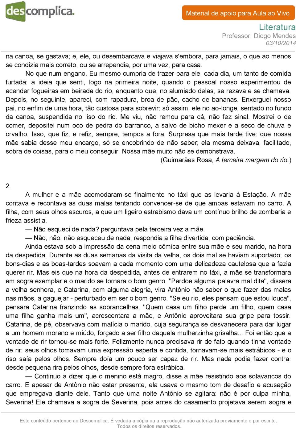 enquanto que, no alumiado delas, se rezava e se chamava. Depois, no seguinte, apareci, com rapadura, broa de pão, cacho de bananas.