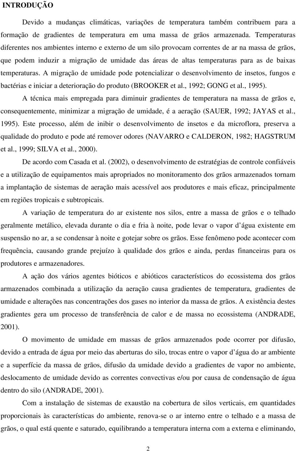 baixas temperaturas. A migração de umidade pode potencializar o desenvolvimento de insetos, fungos e bactérias e iniciar a deterioração do produto (BROOKER et al., 1992; GONG et al., 1995).