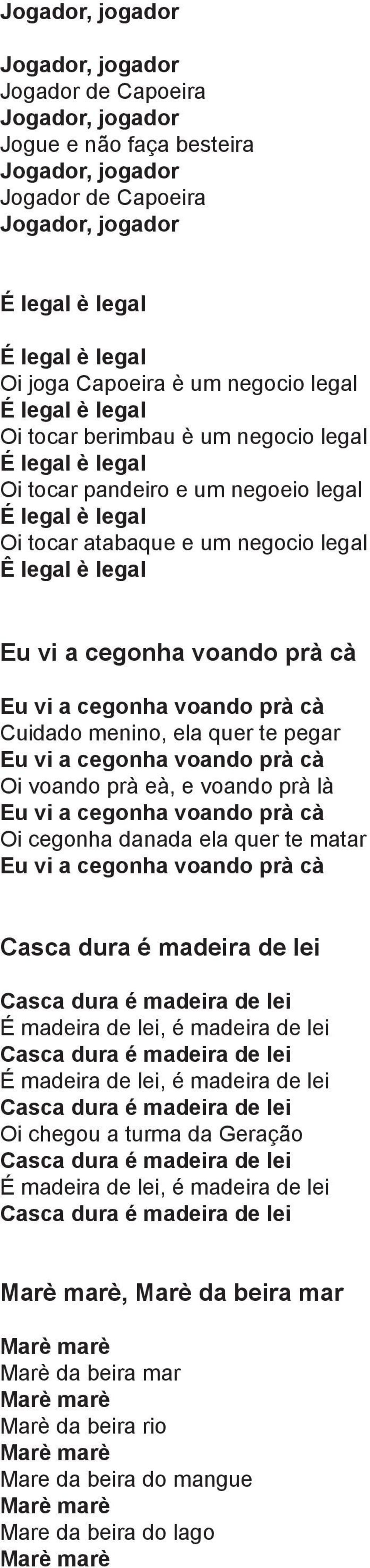 a cegonha voando prà cà Eu vi a cegonha voando prà cà Cuidado menino, ela quer te pegar Eu vi a cegonha voando prà cà Oi voando prà eà, e voando prà là Eu vi a cegonha voando prà cà Oi cegonha danada