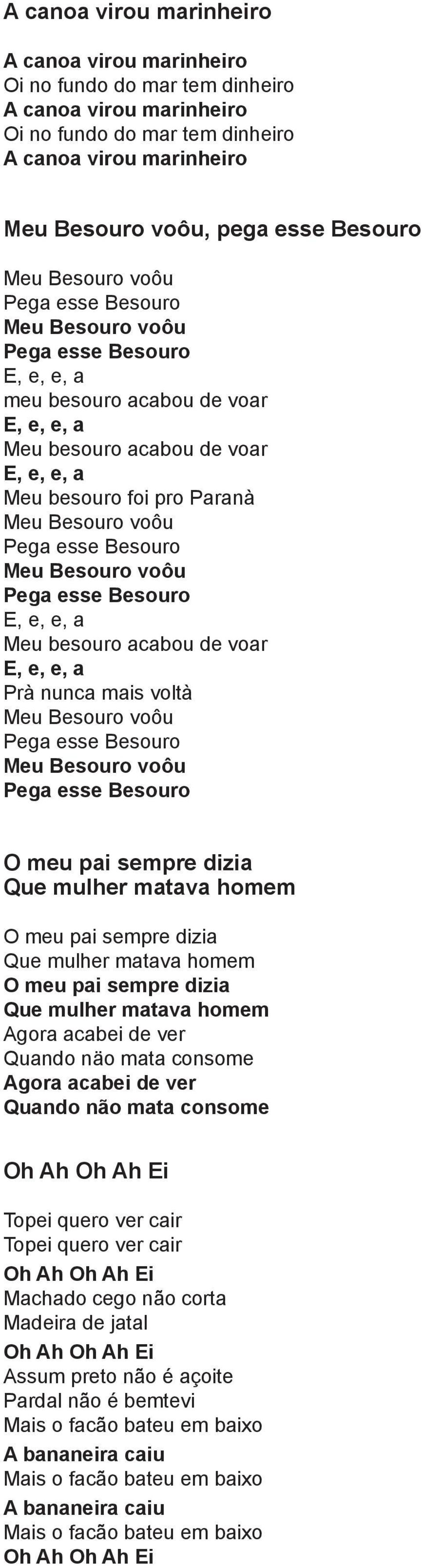 voôu Pega esse Besouro Meu Besouro voôu Pega esse Besouro E, e, e, a Meu besouro acabou de voar E, e, e, a Prà nunca mais voltà Meu Besouro voôu Pega esse Besouro Meu Besouro voôu Pega esse Besouro O