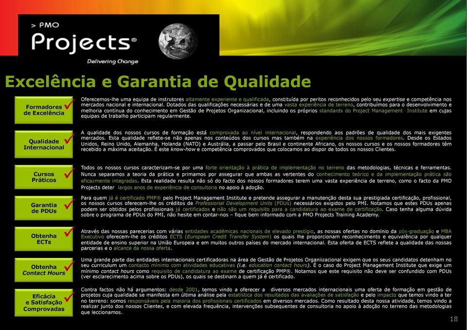 Dotados das qualificações necessárias e de uma vasta experiência de terreno, contribuímos para o desenvolvimento e melhoria contínua do conhecimento em Gestão de Projetos Organizacional, incluindo os