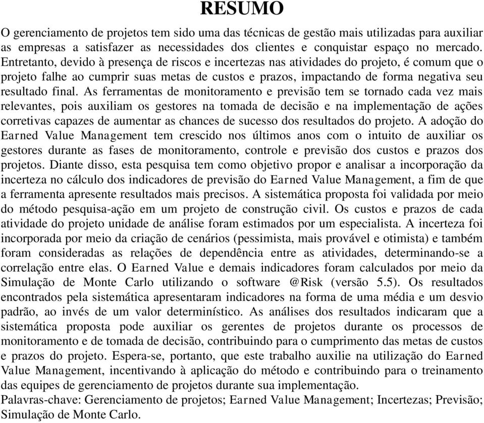 As ferramentas de monitoramento e previsão tem se tornado cada vez mais relevantes, pois auxiliam os gestores na tomada de decisão e na implementação de ações corretivas capazes de aumentar as