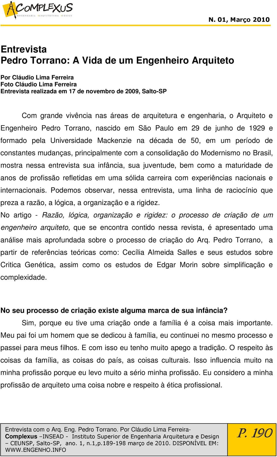 mudanças, principalmente com a consolidação do Modernismo no Brasil, mostra nessa entrevista sua infância, sua juventude, bem como a maturidade de anos de profissão refletidas em uma sólida carreira