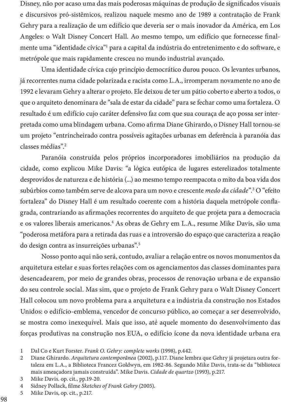 Ao mesmo tempo, um edifício que fornecesse finalmente uma identidade cívica 1 para a capital da indústria do entretenimento e do software, e metrópole que mais rapidamente cresceu no mundo industrial