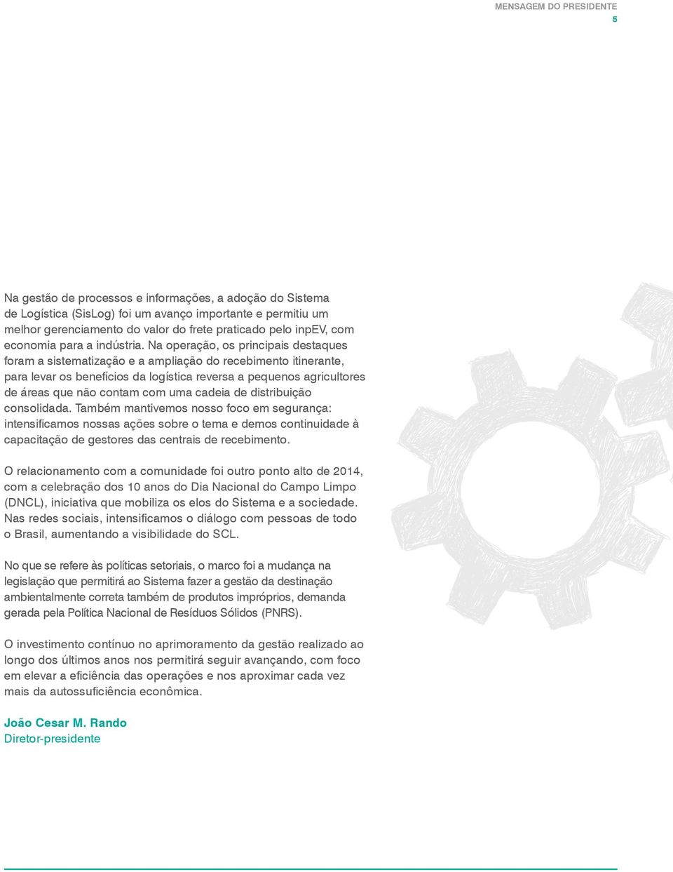 Na operação, os principais destaques foram a sistematização e a ampliação do recebimento itinerante, para levar os benefícios da logística reversa a pequenos agricultores de áreas que não contam com