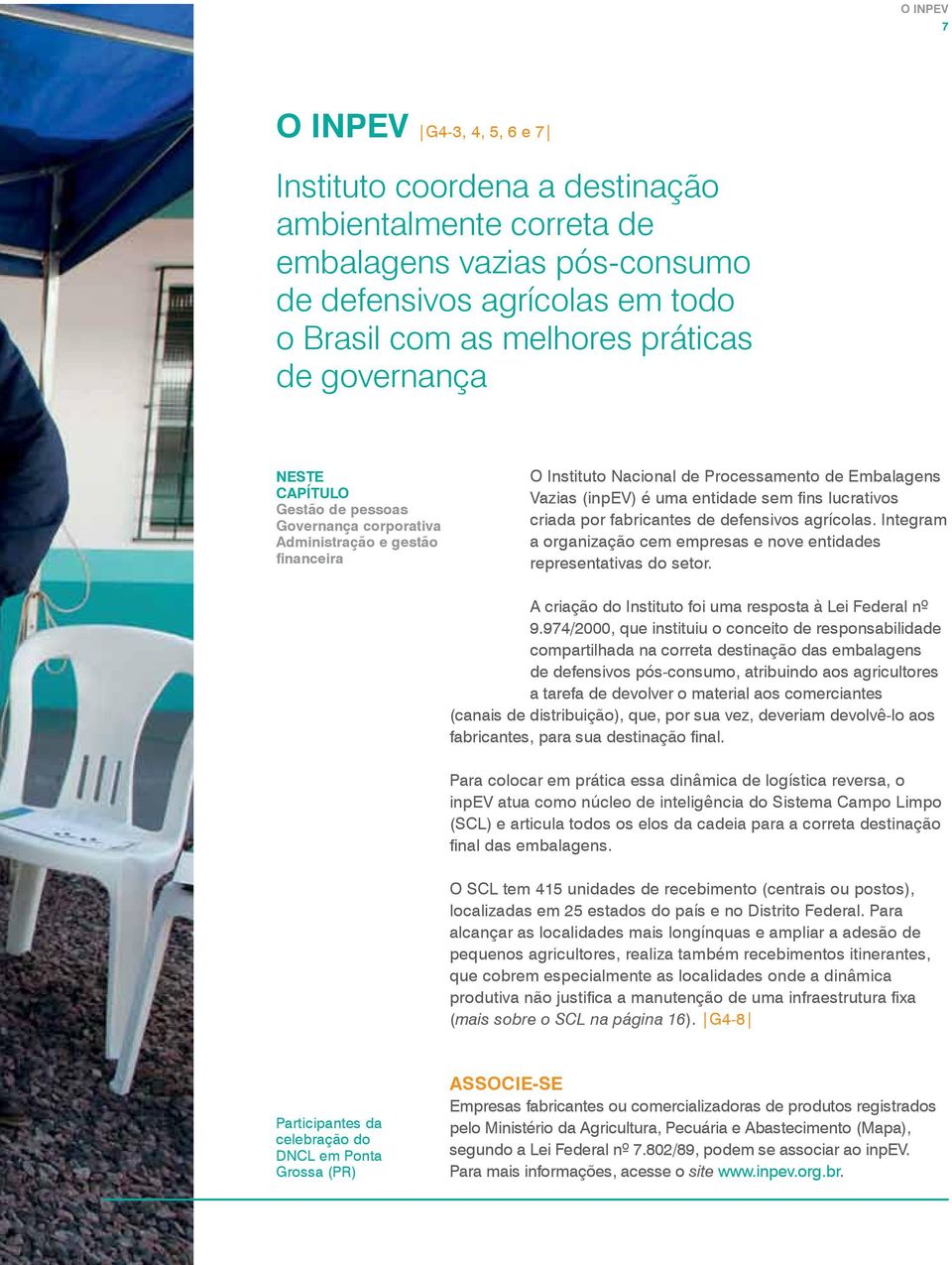 lucrativos criada por fabricantes de defensivos agrícolas. Integram a organização cem empresas e nove entidades representativas do setor. A criação do Instituto foi uma resposta à Lei Federal nº 9.