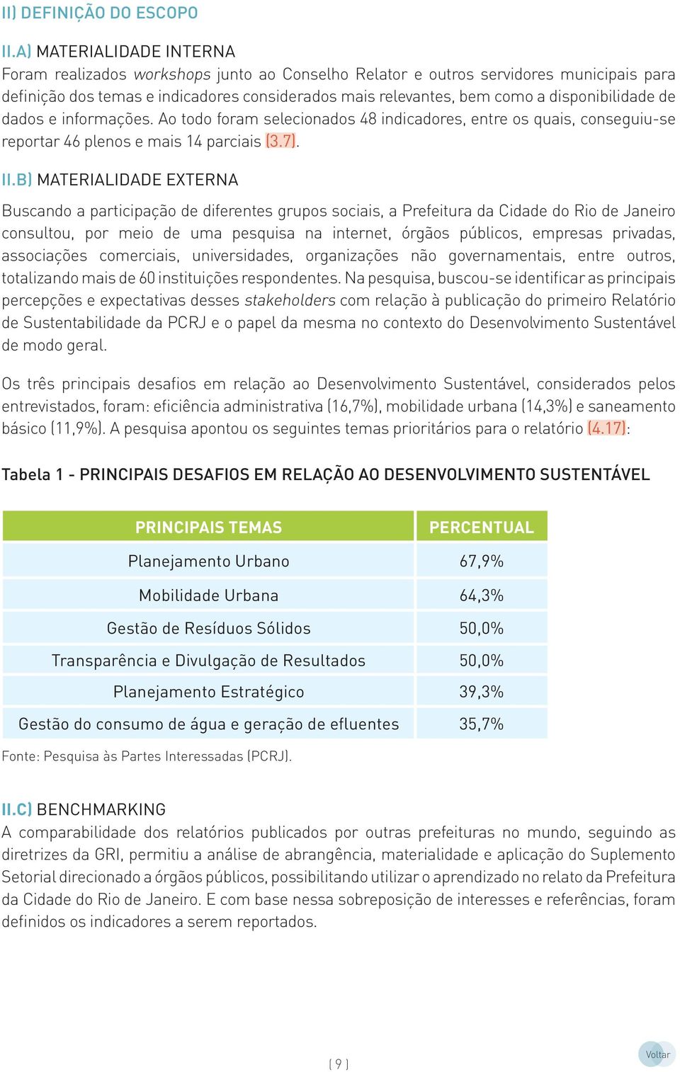 disponibilidade de dados e informações. Ao todo foram selecionados 48 indicadores, entre os quais, conseguiu-se reportar 46 plenos e mais 14 parciais (3.7). II.