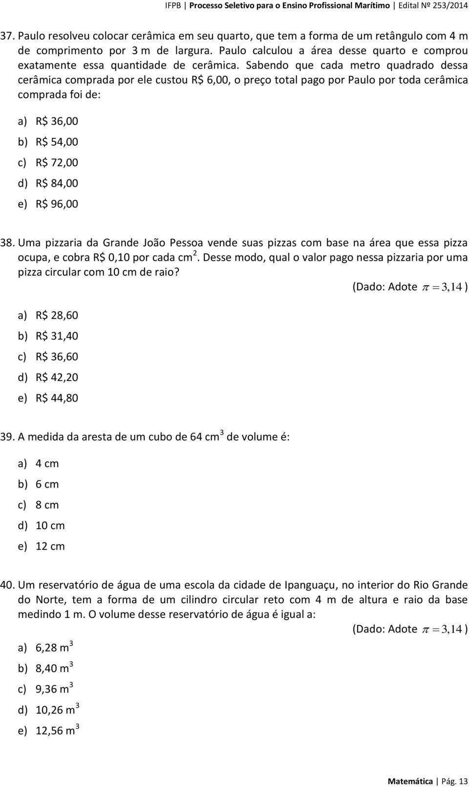 Sabendo que cada metro quadrado dessa cerâmica comprada por ele custou R$ 6,00, o preço total pago por Paulo por toda cerâmica comprada foi de: a) R$ 36,00 b) R$ 54,00 c) R$ 72,00 d) R$ 84,00 e) R$