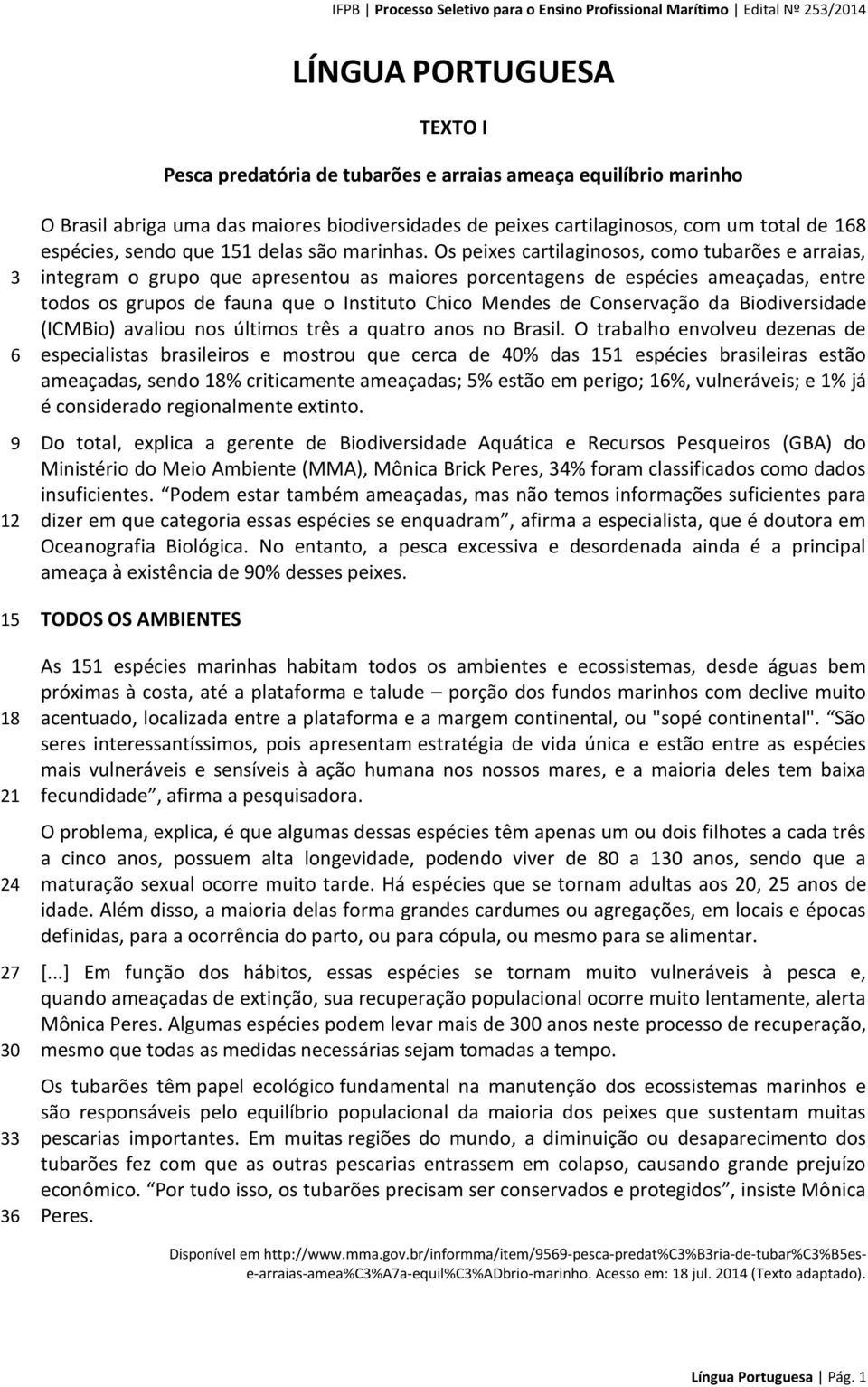 Os peixes cartilaginosos, como tubarões e arraias, integram o grupo que apresentou as maiores porcentagens de espécies ameaçadas, entre todos os grupos de fauna que o Instituto Chico Mendes de