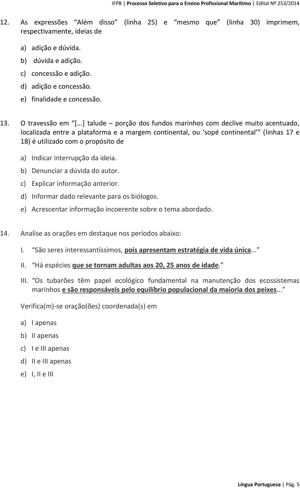 ..] talude porção dos fundos marinhos com declive muito acentuado, localizada entre a plataforma e a margem continental, ou sopé continental (linhas 17 e 18) é utilizado com o propósito de a) Indicar