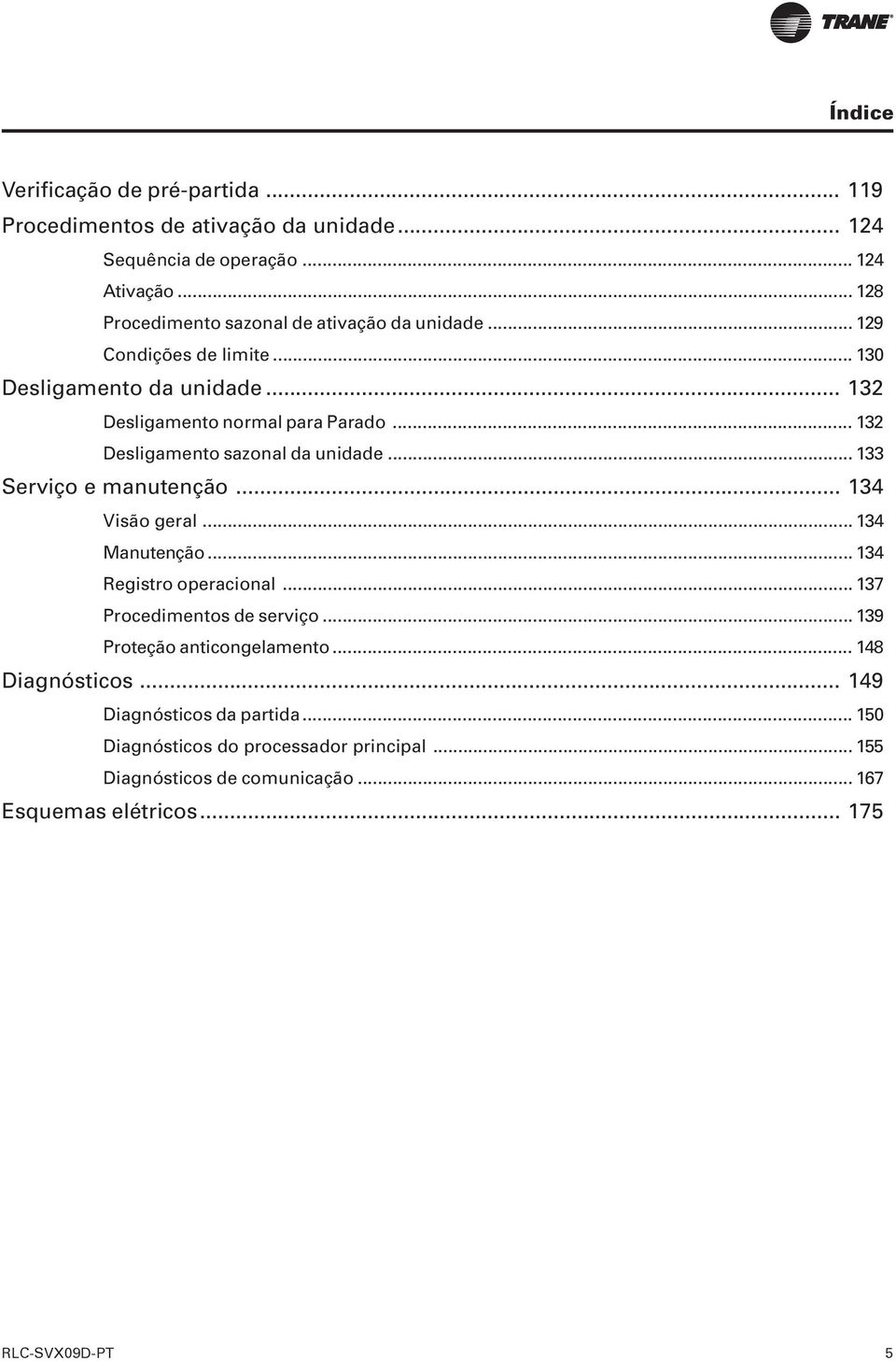 .. 132 Desligamento sazonal da unidade... 133 Serviço e manutenção... 134 Visão geral... 134 Manutenção... 134 Registro operacional.