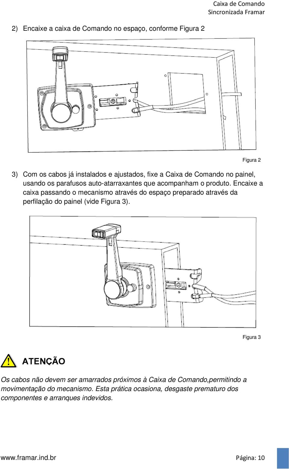 Encaixe a caixa passando o mecanismo através do espaço preparado através da perfilação do painel (vide Figura 3).